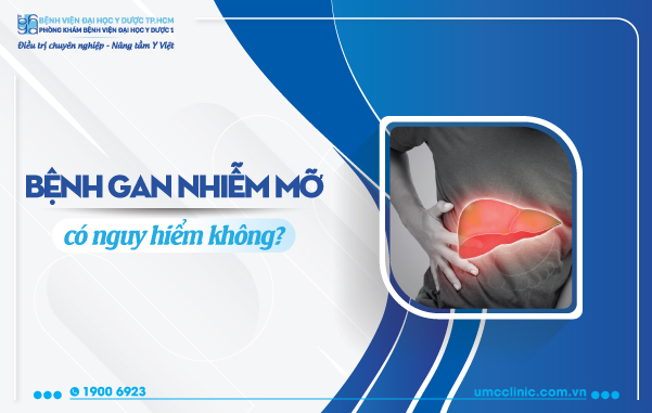 BỆNH GAN NHIỄM MỠ CÓ NGUY HIỂM KHÔNG?