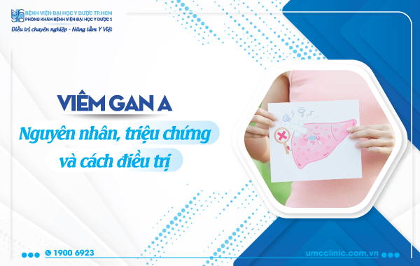 VIÊM GAN A: NGUYÊN NHÂN, TRIỆU CHỨNG VÀ ĐIỀU TRỊ