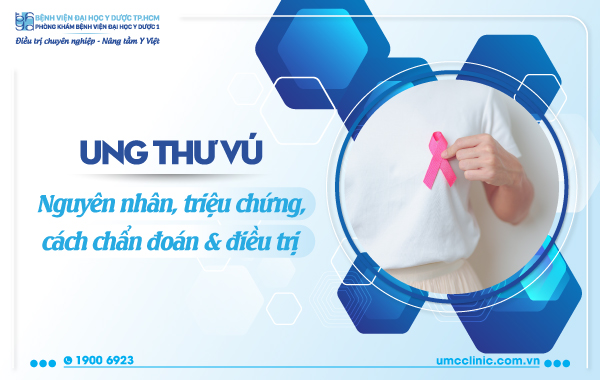 UNG THƯ VÚ: NGUYÊN NHÂN, TRIỆU CHỨNG, CHẨN ĐOÁN VÀ ĐIỀU TRỊ